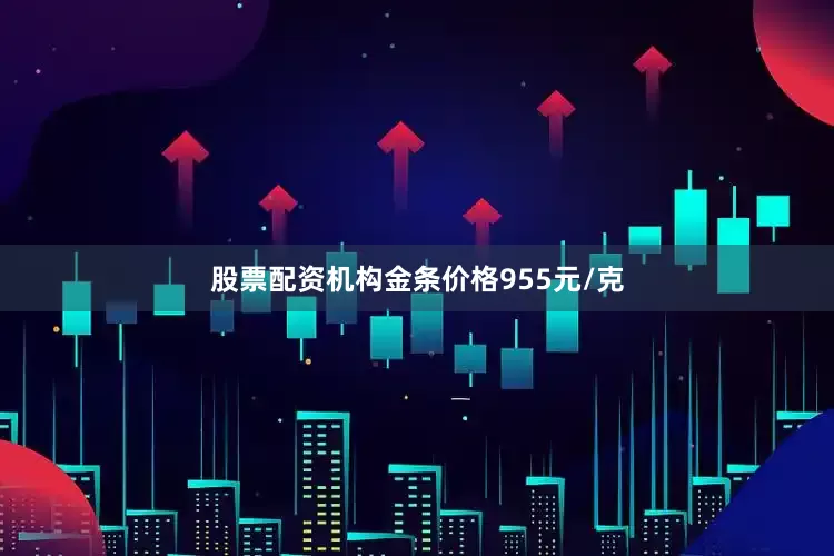 股票配资机构金条价格955元/克