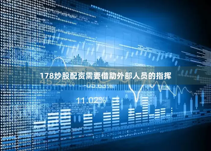 178炒股配资需要借助外部人员的指挥