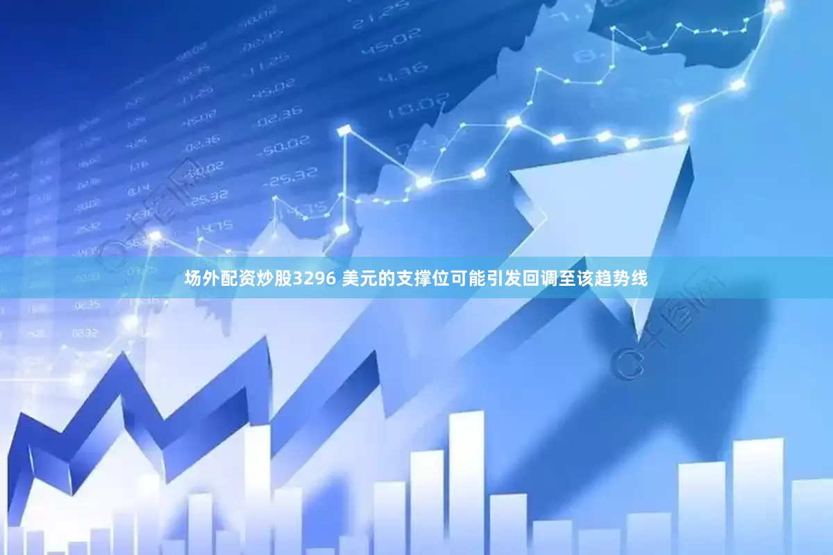 场外配资炒股3296 美元的支撑位可能引发回调至该趋势线