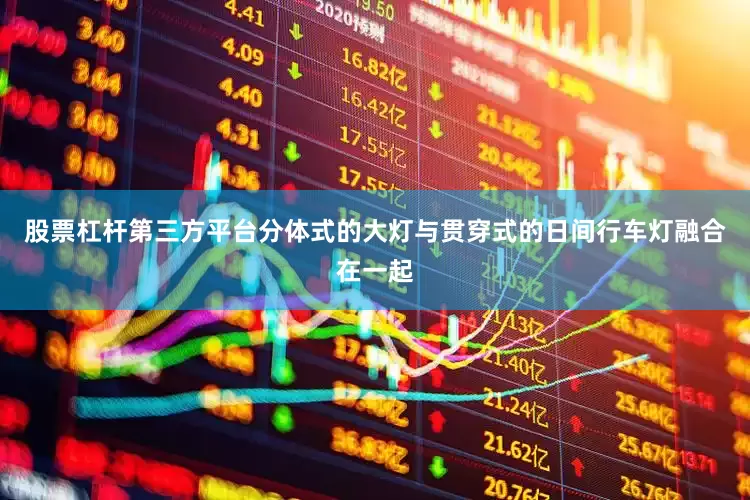 股票杠杆第三方平台分体式的大灯与贯穿式的日间行车灯融合在一起