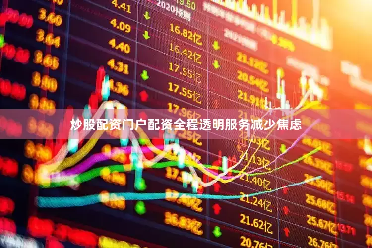 炒股配资门户配资全程透明服务减少焦虑