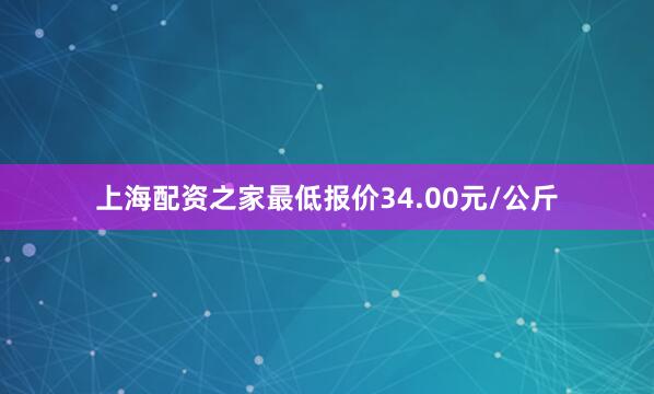 上海配资之家最低报价34.00元/公斤