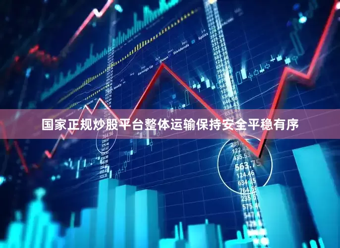 国家正规炒股平台整体运输保持安全平稳有序