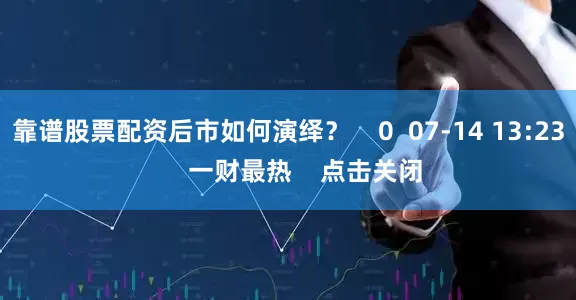 靠谱股票配资后市如何演绎? 0 07-14 13:23 一财最热 点击关闭