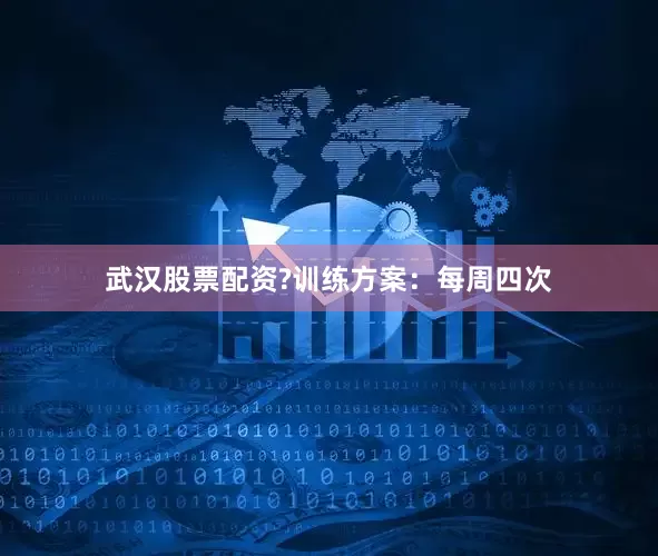武汉股票配资?训练方案：每周四次
