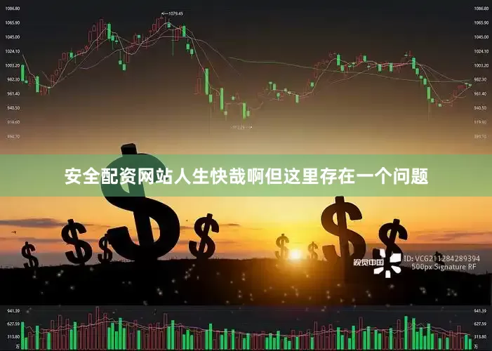 安全配资网站人生快哉啊但这里存在一个问题