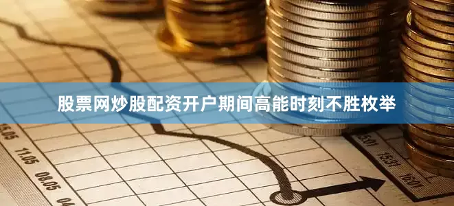 股票网炒股配资开户期间高能时刻不胜枚举