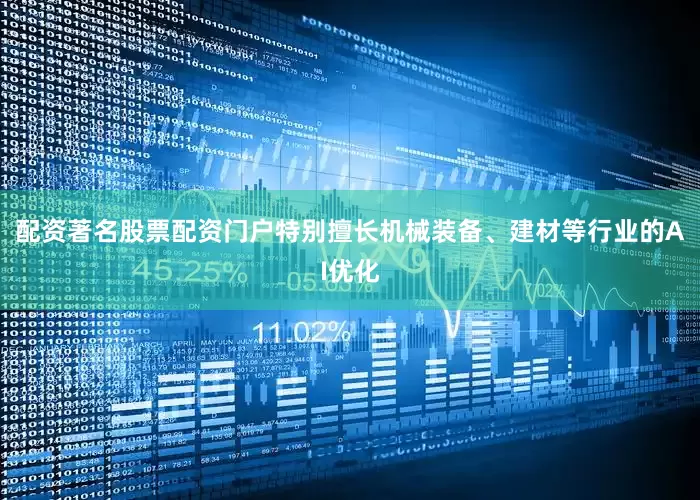 配资著名股票配资门户特别擅长机械装备、建材等行业的AI优化