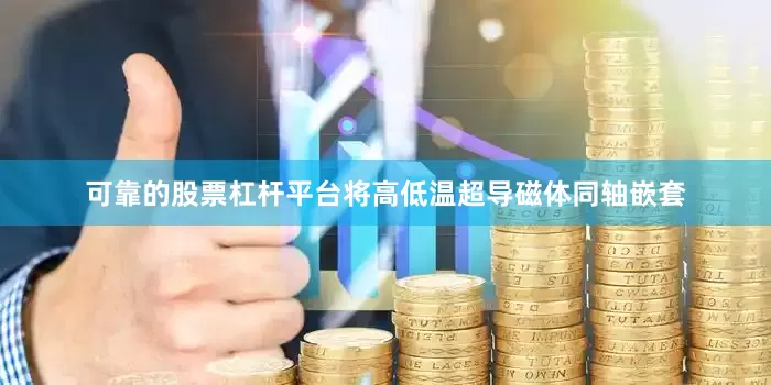 可靠的股票杠杆平台将高低温超导磁体同轴嵌套