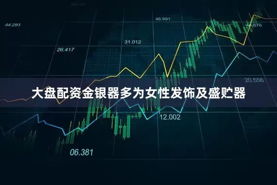 大盘配资金银器多为女性发饰及盛贮器